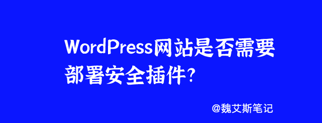 WordPress网站是否需要部署安全插件?