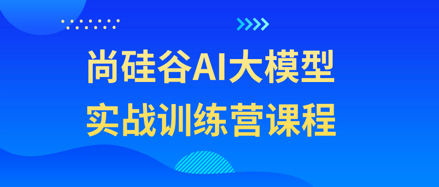 尚硅谷AI大模型实战训练营课程-Ferry资源网