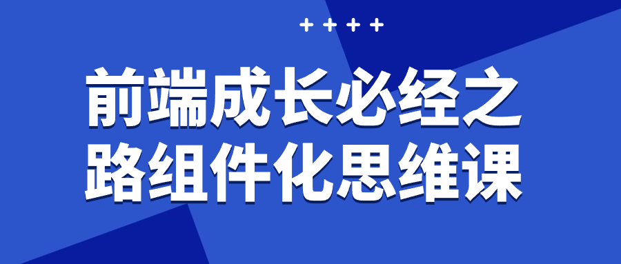 前端成长必经之路组件化思维课-Ferry资源网