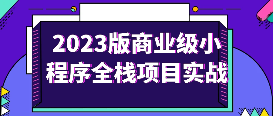 2023版商业级小程序全栈项目实战-Ferry资源网